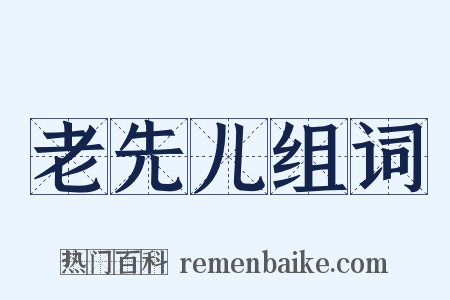 老先儿组词是什么意思的图片